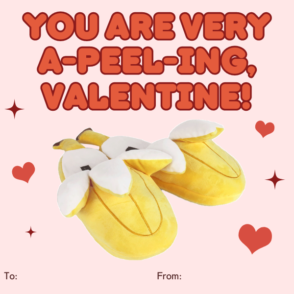 valentine with a pair of banana slippers on it.  Text reads: you are very a-peel-ing, Valentine!